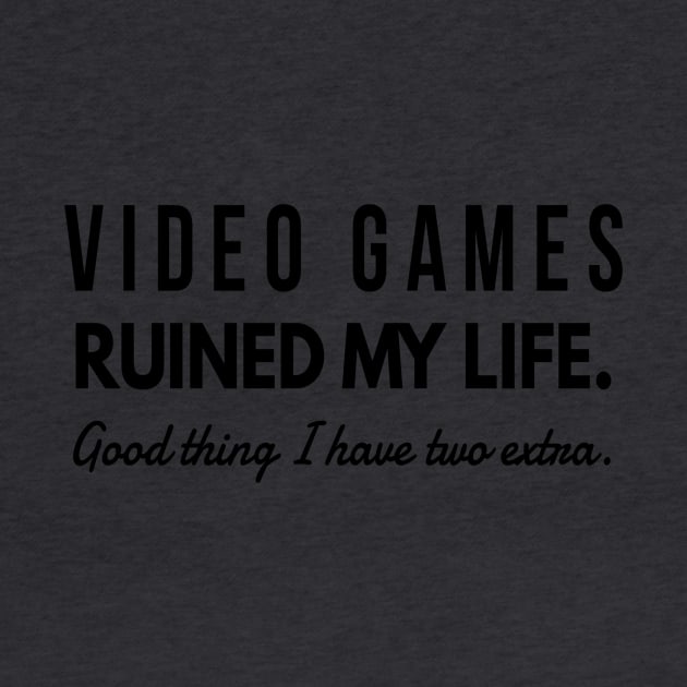 Video Games Ruined My Life Good Thing I have Two Extra by 2CreativeNomads